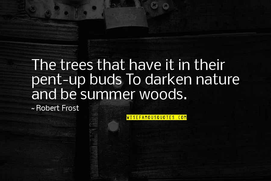 Darken'd Quotes By Robert Frost: The trees that have it in their pent-up