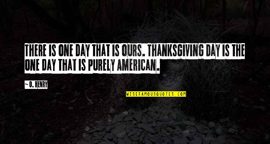 Darkened Essence Quotes By O. Henry: There is one day that is ours. Thanksgiving