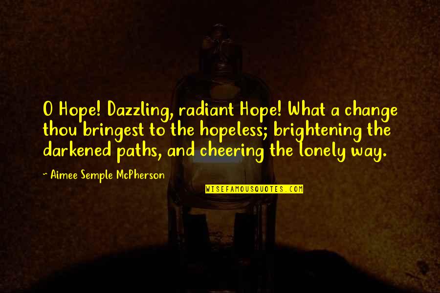 Darkened Quotes By Aimee Semple McPherson: O Hope! Dazzling, radiant Hope! What a change