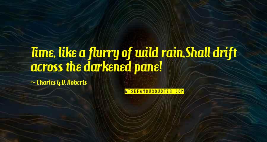 Darkened Quotes By Charles G.D. Roberts: Time, like a flurry of wild rain,Shall drift