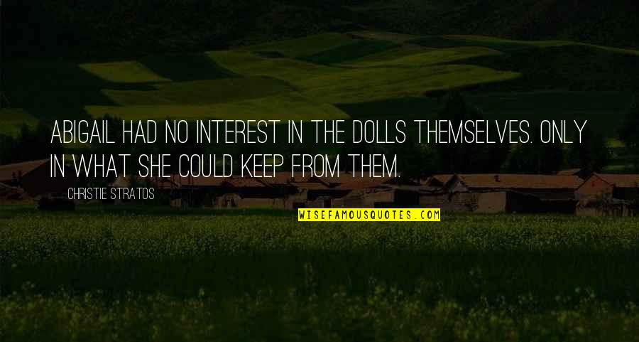 Darkened Quotes By Christie Stratos: Abigail had no interest in the dolls themselves.