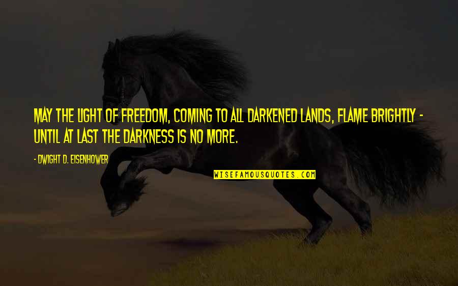 Darkened Quotes By Dwight D. Eisenhower: May the light of freedom, coming to all