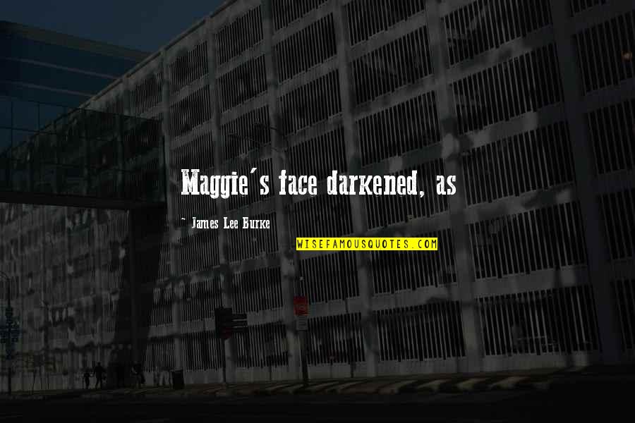Darkened Quotes By James Lee Burke: Maggie's face darkened, as Darkened Quotes By James Lee Burke: Maggie's face darkened, as