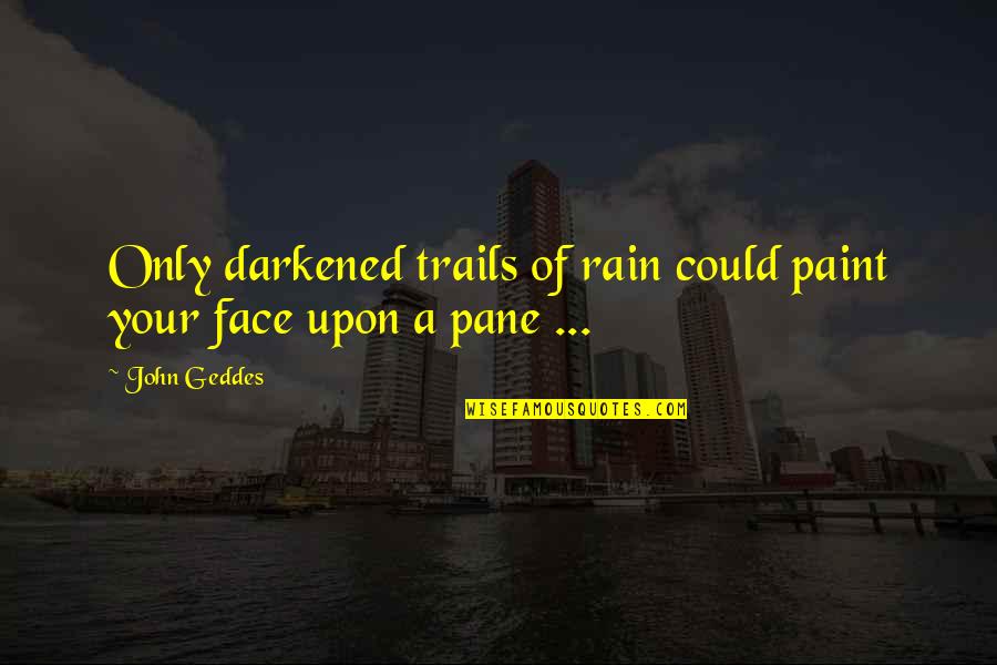 Darkened Quotes By John Geddes: Only darkened trails of rain could paint your