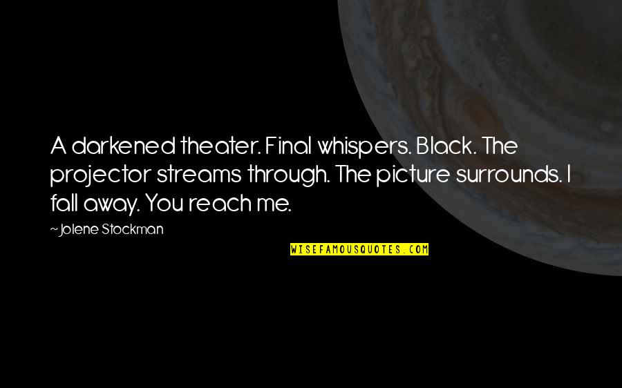 Darkened Quotes By Jolene Stockman: A darkened theater. Final whispers. Black. The projector