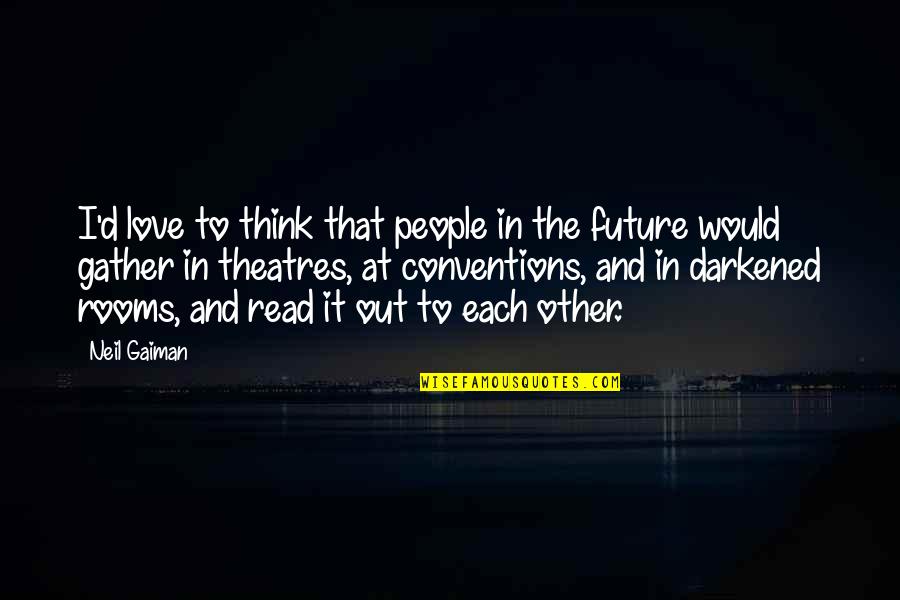Darkened Quotes By Neil Gaiman: I'd love to think that people in the