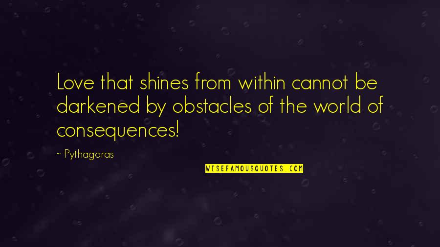 Darkened Quotes By Pythagoras: Love that shines from within cannot be darkened
