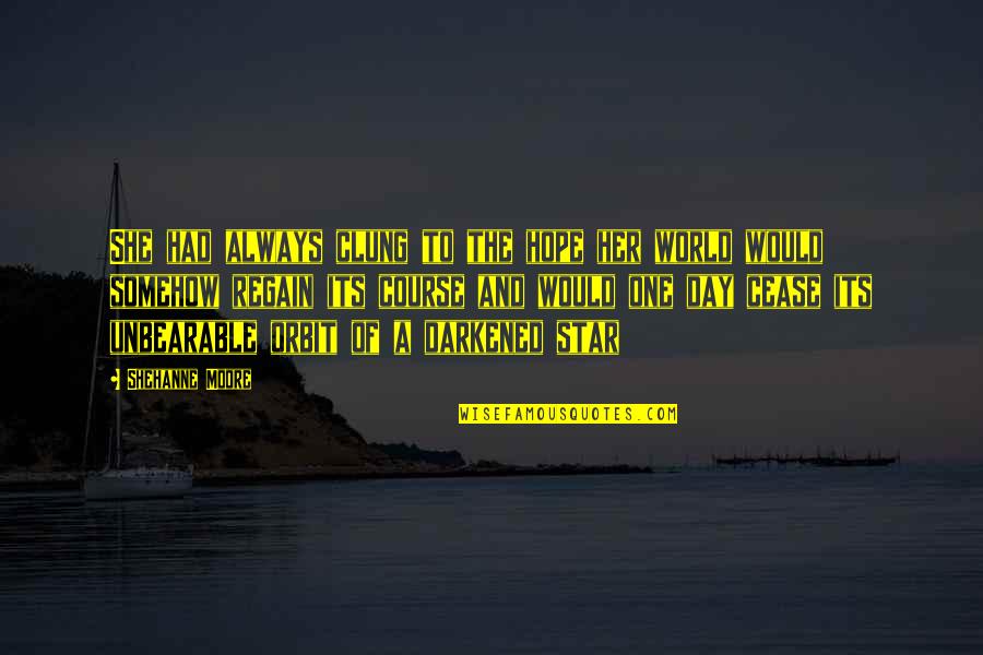 Darkened Quotes By Shehanne Moore: She had always clung to the hope her Darkened Quotes By Shehanne Moore: She had always clung to the hope her