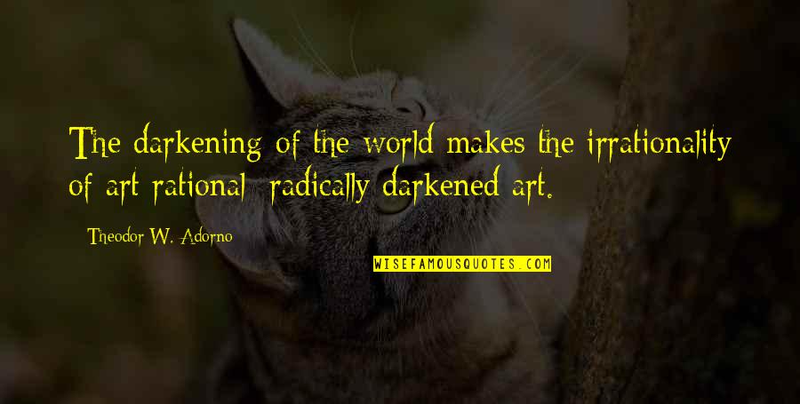 Darkened Quotes By Theodor W. Adorno: The darkening of the world makes the irrationality Darkened Quotes By Theodor W. Adorno: The darkening of the world makes the irrationality