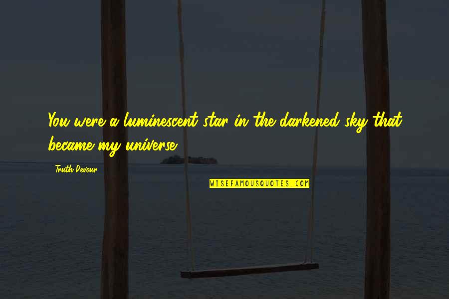 Darkened Quotes By Truth Devour: You were a luminescent star in the darkened