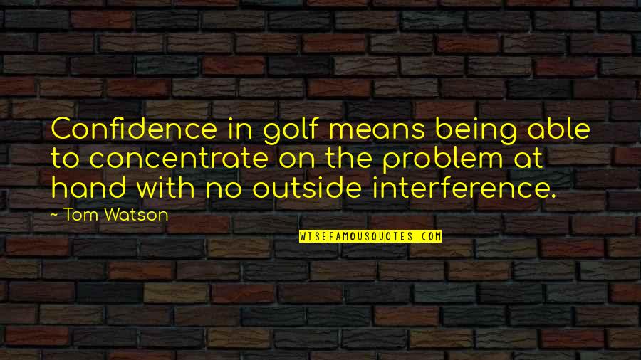 Darkening Quotes By Tom Watson: Confidence in golf means being able to concentrate