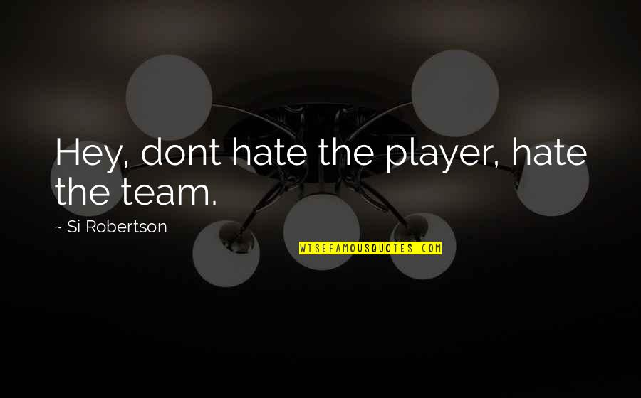 Darkening Toenails Quotes By Si Robertson: Hey, dont hate the player, hate the team. Darkening Toenails Quotes By Si Robertson: Hey, dont hate the player, hate the team.