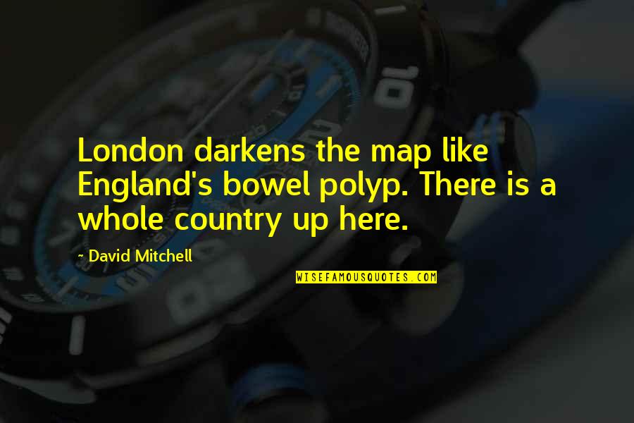 Darkens Quotes By David Mitchell: London darkens the map like England's bowel polyp.