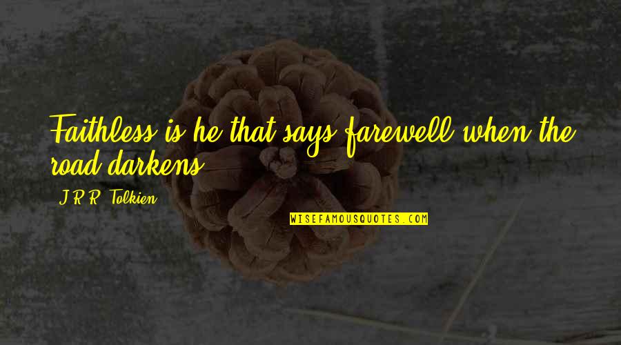 Darkens Quotes By J.R.R. Tolkien: Faithless is he that says farewell when the