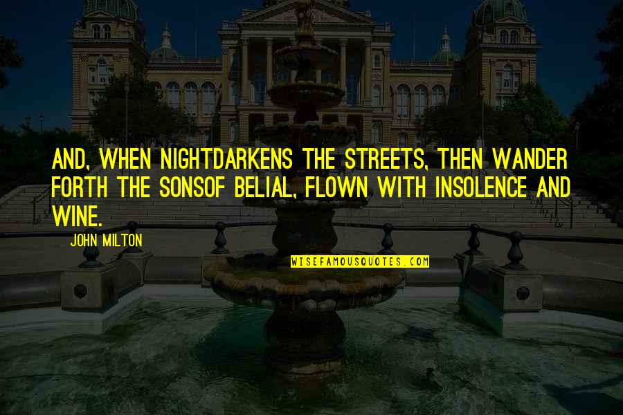 Darkens Quotes By John Milton: And, when nightDarkens the streets, then wander forth