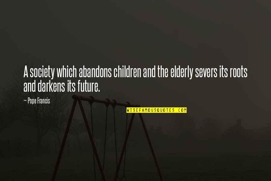 Darkens Quotes By Pope Francis: A society which abandons children and the elderly