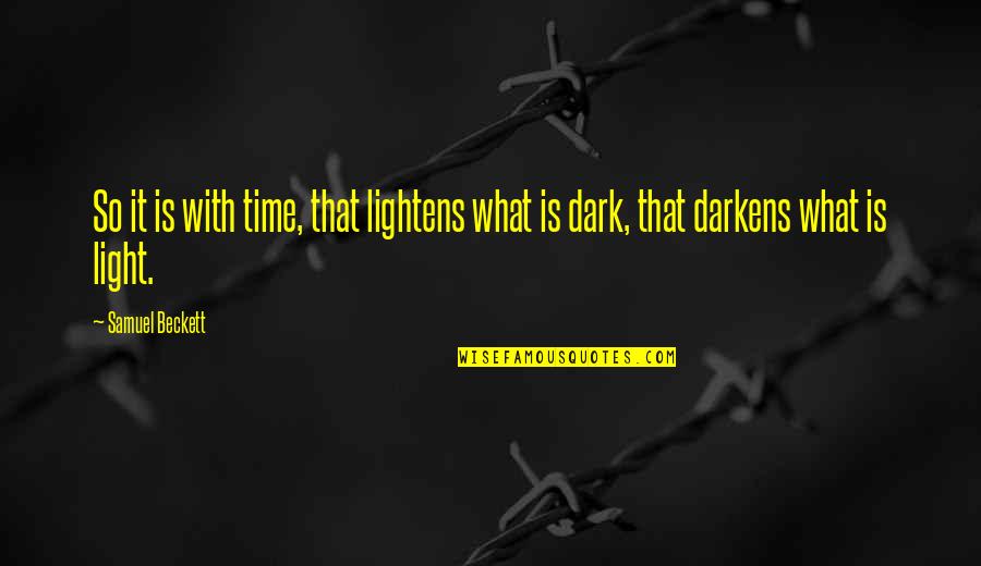 Darkens Quotes By Samuel Beckett: So it is with time, that lightens what