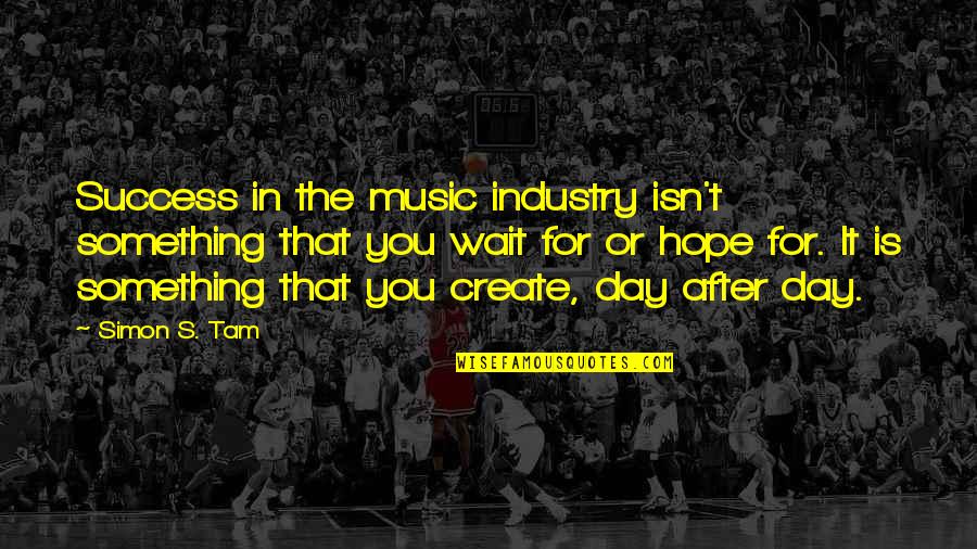 Darkens Quotes By Simon S. Tam: Success in the music industry isn't something that