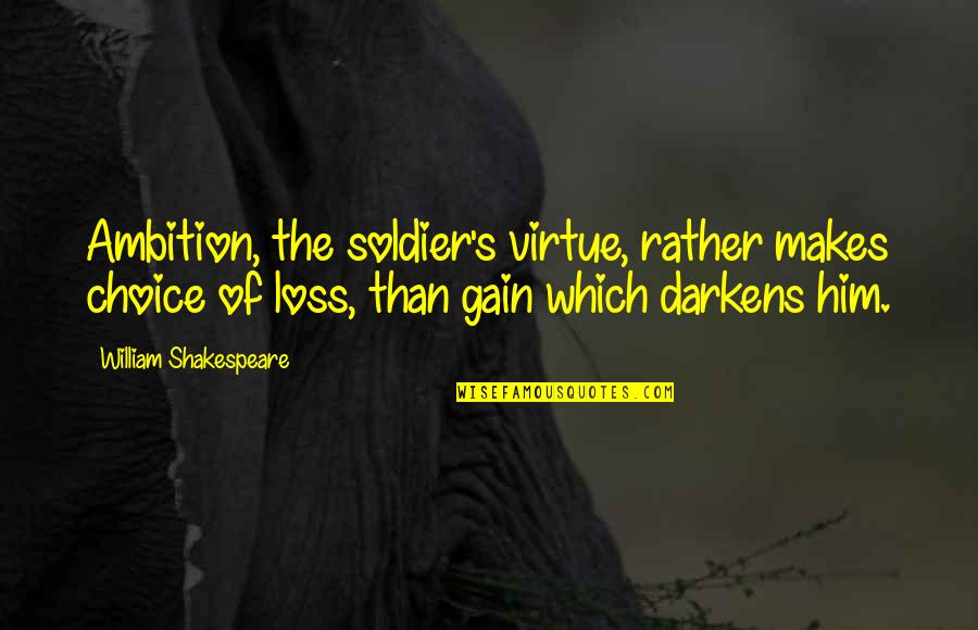 Darkens Quotes By William Shakespeare: Ambition, the soldier's virtue, rather makes choice of