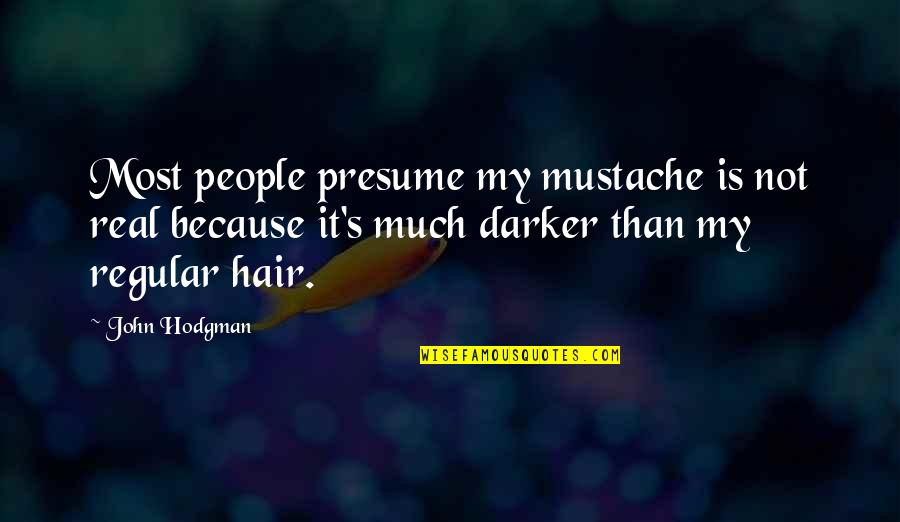 Darker Hair Quotes By John Hodgman: Most people presume my mustache is not real