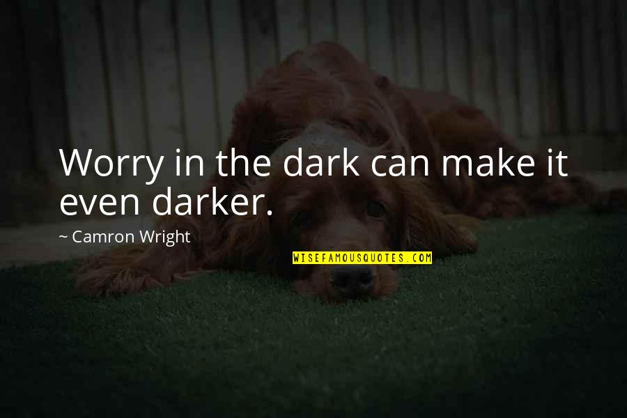 Darker Quotes By Camron Wright: Worry in the dark can make it even Darker Quotes By Camron Wright: Worry in the dark can make it even