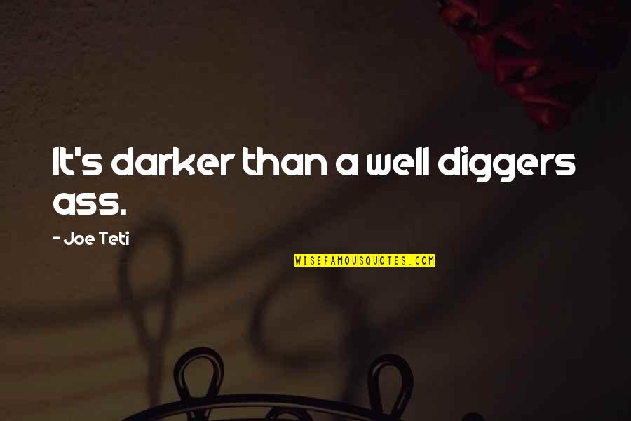 Darker Quotes By Joe Teti: It's darker than a well diggers ass. Darker Quotes By Joe Teti: It's darker than a well diggers ass.