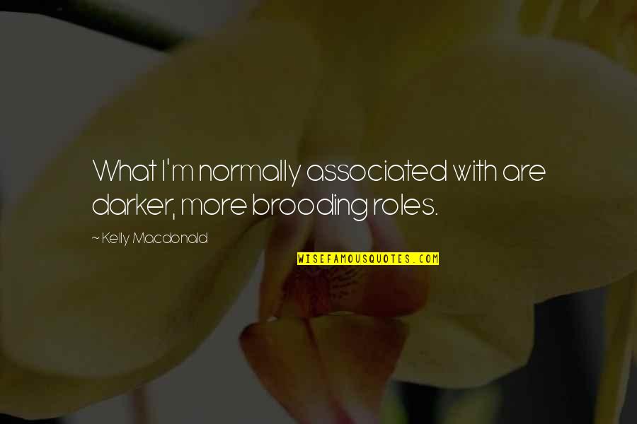 Darker Quotes By Kelly Macdonald: What I'm normally associated with are darker, more Darker Quotes By Kelly Macdonald: What I'm normally associated with are darker, more