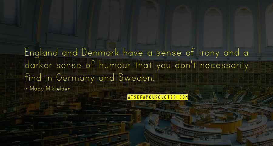 Darker Quotes By Mads Mikkelsen: England and Denmark have a sense of irony Darker Quotes By Mads Mikkelsen: England and Denmark have a sense of irony