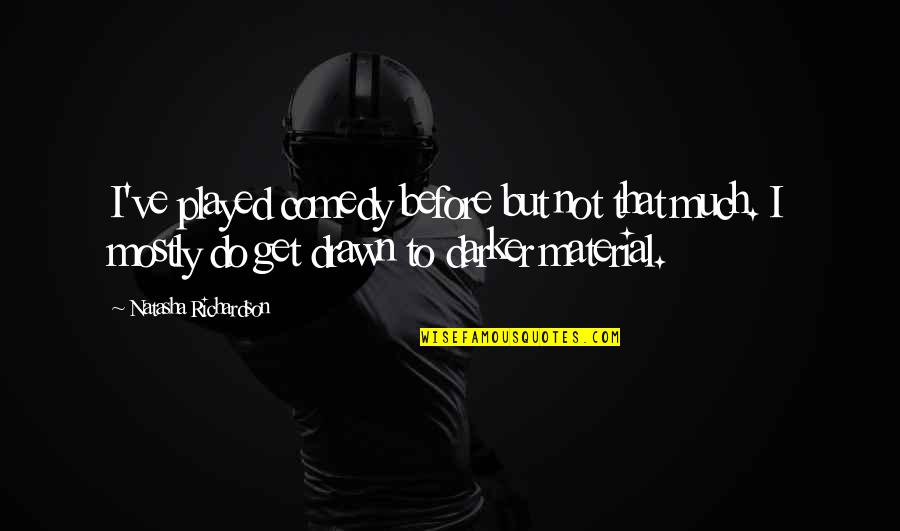 Darker Quotes By Natasha Richardson: I've played comedy before but not that much. Darker Quotes By Natasha Richardson: I've played comedy before but not that much.
