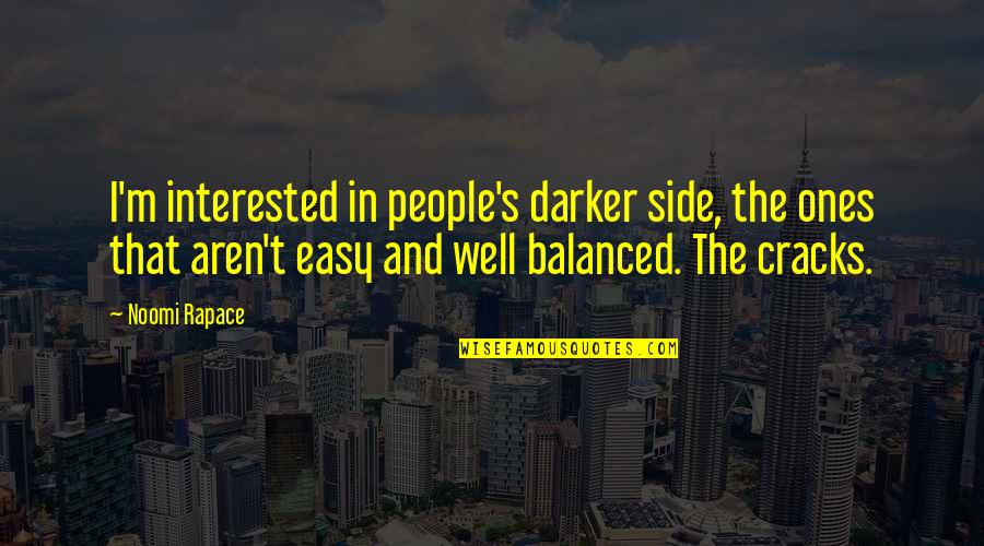 Darker Quotes By Noomi Rapace: I'm interested in people's darker side, the ones Darker Quotes By Noomi Rapace: I'm interested in people's darker side, the ones