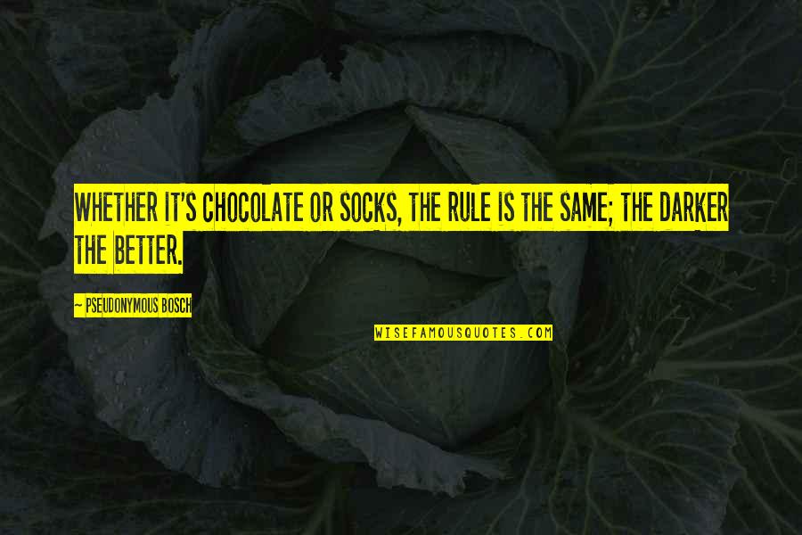 Darker Quotes By Pseudonymous Bosch: Whether it's chocolate or socks, the rule is Darker Quotes By Pseudonymous Bosch: Whether it's chocolate or socks, the rule is