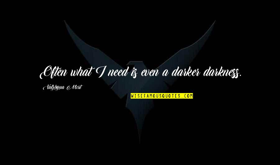 Darker Quotes By Valzhyna Mort: Often what I need is even a darker Darker Quotes By Valzhyna Mort: Often what I need is even a darker
