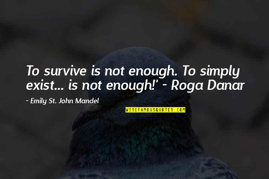 Darker Side Quotes By Emily St. John Mandel: To survive is not enough. To simply exist...