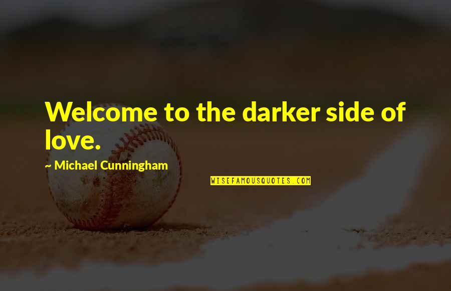 Darker Side Quotes By Michael Cunningham: Welcome to the darker side of love.