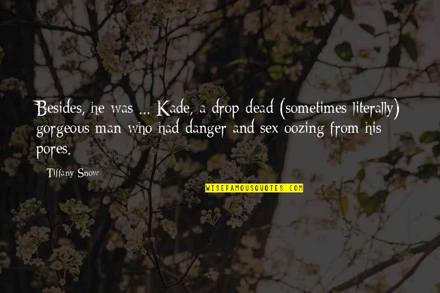 Darker Side Quotes By Tiffany Snow: Besides, he was ... Kade, a drop-dead (sometimes