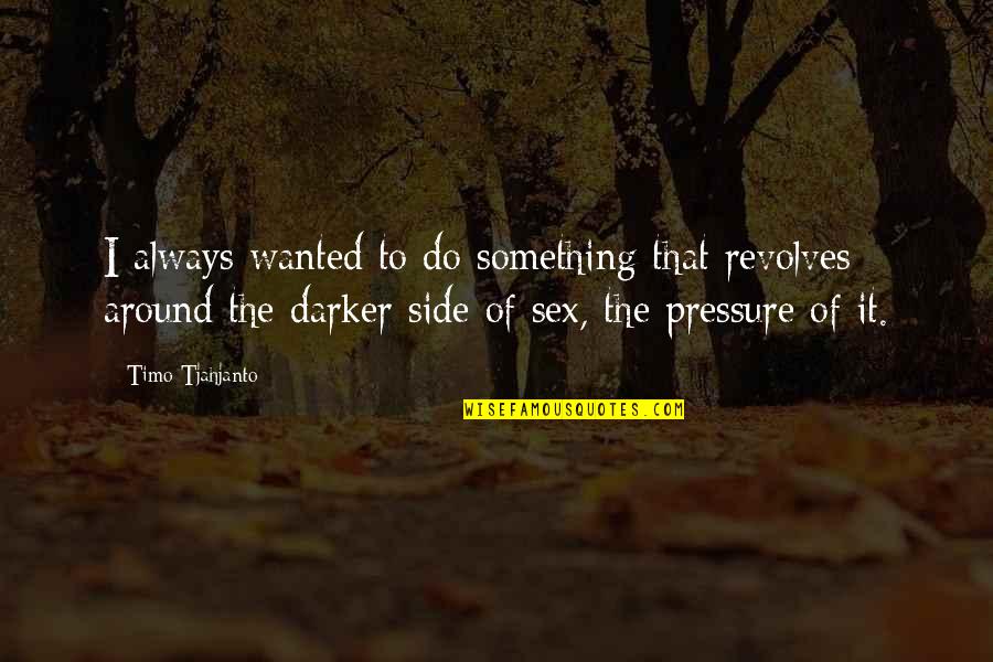 Darker Side Quotes By Timo Tjahjanto: I always wanted to do something that revolves