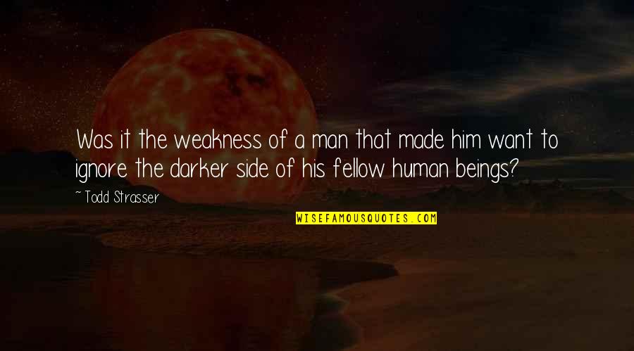 Darker Side Quotes By Todd Strasser: Was it the weakness of a man that