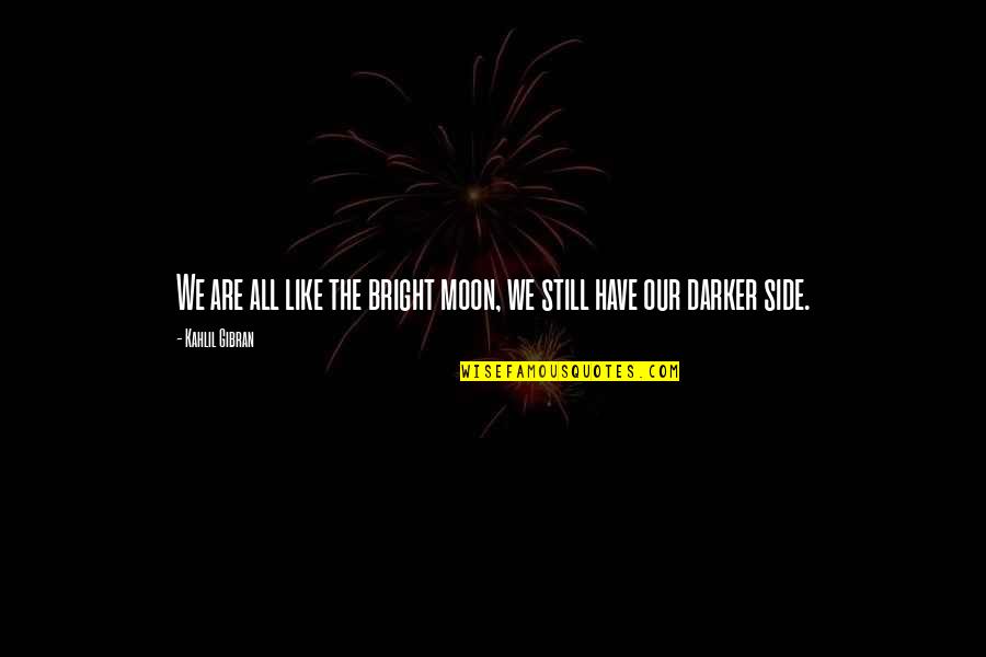 Darker Still Quotes By Kahlil Gibran: We are all like the bright moon, we Darker Still Quotes By Kahlil Gibran: We are all like the bright moon, we