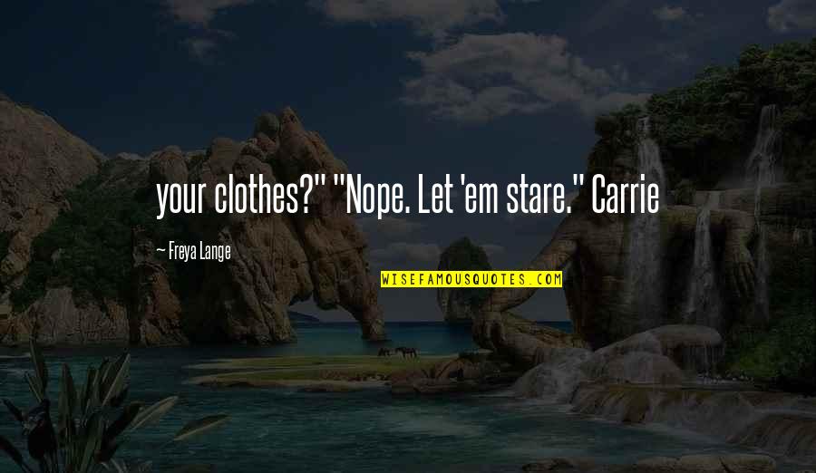 Darker Than Black Ending Quotes By Freya Lange: your clothes?" "Nope. Let 'em stare." Carrie