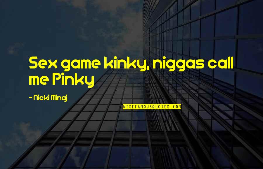 Darker Than Black Ending Quotes By Nicki Minaj: Sex game kinky, niggas call me Pinky