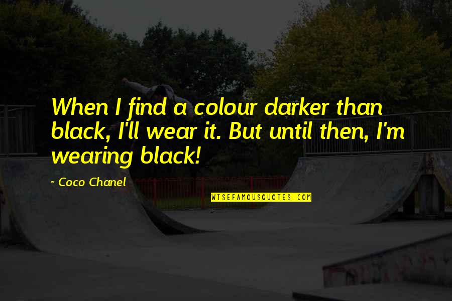 Darker Than Quotes By Coco Chanel: When I find a colour darker than black,