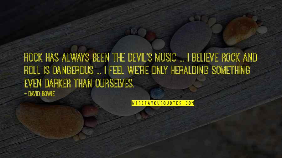 Darker Than Quotes By David Bowie: Rock has always been THE DEVIL'S MUSIC ...