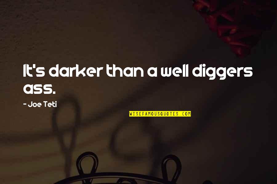 Darker Than Quotes By Joe Teti: It's darker than a well diggers ass.