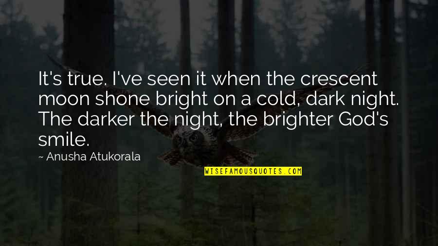 Darker Than The Night Quotes By Anusha Atukorala: It's true. I've seen it when the crescent