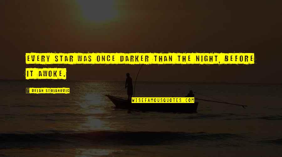 Darker Than The Night Quotes By Dejan Stojanovic: Every star was once darker than the night,