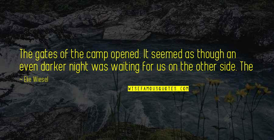 Darker Than The Night Quotes By Elie Wiesel: The gates of the camp opened. It seemed