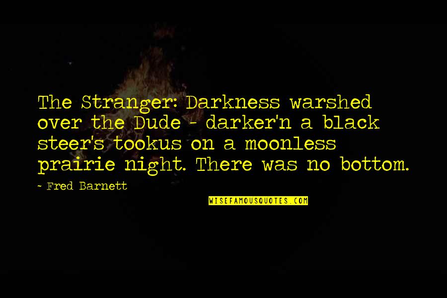 Darker Than The Night Quotes By Fred Barnett: The Stranger: Darkness warshed over the Dude -