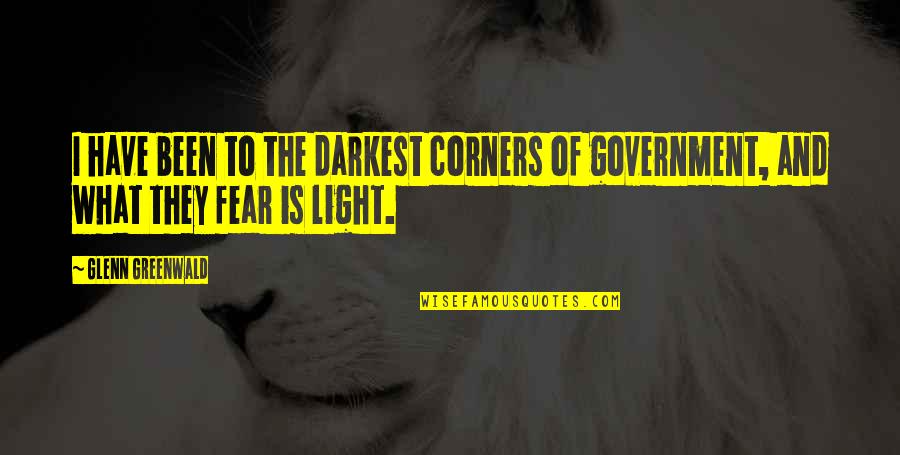 Darkest Corners Quotes By Glenn Greenwald: I have been to the darkest corners of