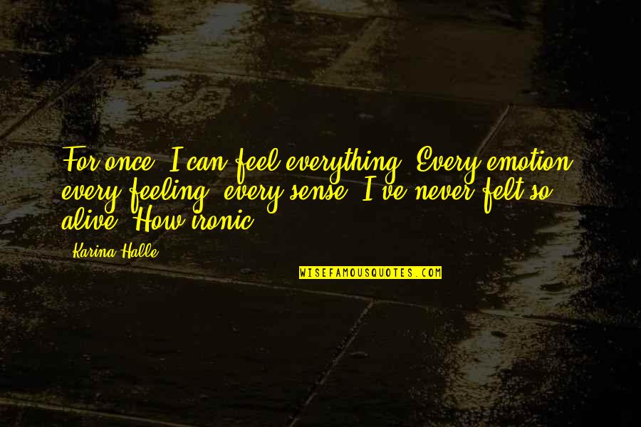 Darkest Corners Quotes By Karina Halle: For once, I can feel everything. Every emotion, Darkest Corners Quotes By Karina Halle: For once, I can feel everything. Every emotion,