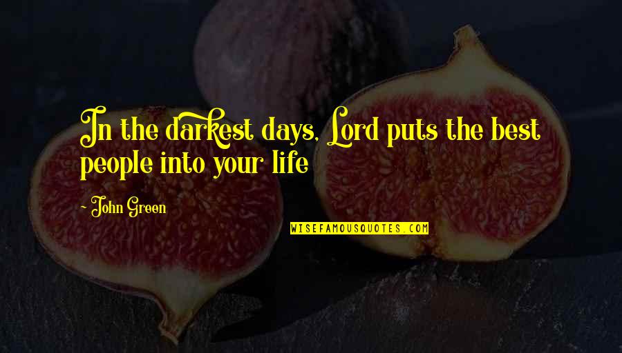Darkest Days Of My Life Quotes By John Green: In the darkest days, Lord puts the best